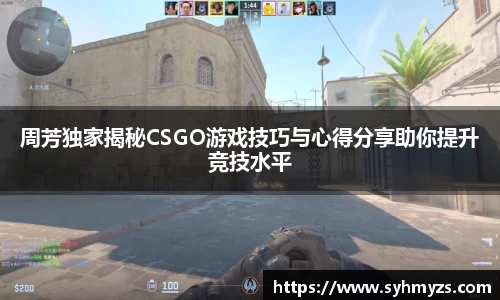 周芳独家揭秘CSGO游戏技巧与心得分享助你提升竞技水平