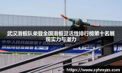 武汉滑板队荣登全国滑板灵活性排行榜第十名展现实力与潜力