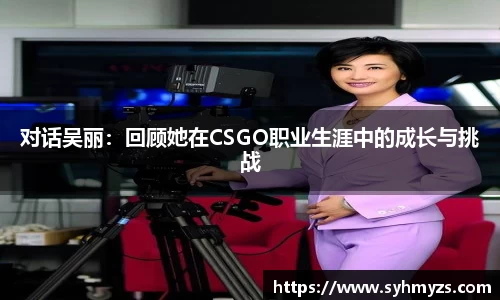 对话吴丽：回顾她在CSGO职业生涯中的成长与挑战
