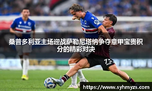 桑普多利亚主场迎战萨勒尼塔纳争夺意甲宝贵积分的精彩对决