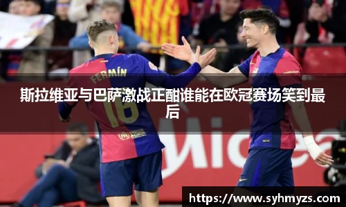 斯拉维亚与巴萨激战正酣谁能在欧冠赛场笑到最后
