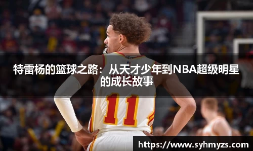 特雷杨的篮球之路：从天才少年到NBA超级明星的成长故事