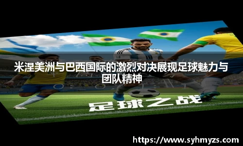 米涅美洲与巴西国际的激烈对决展现足球魅力与团队精神